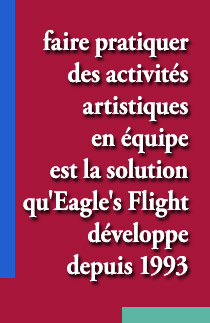 Faire pratiquer des activités artistiques en équipe est la solution qu'Eagle's Flight développe depuis 1993